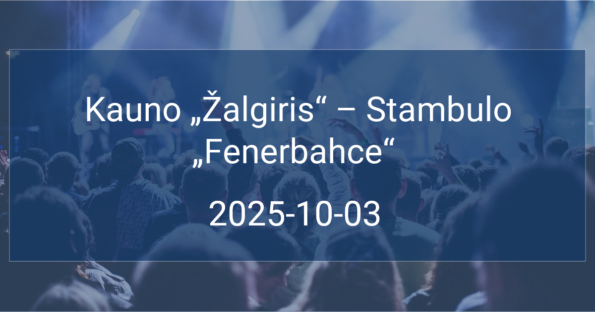 Kauno „Žalgiris“ – Stambulo „Fenerbahce“