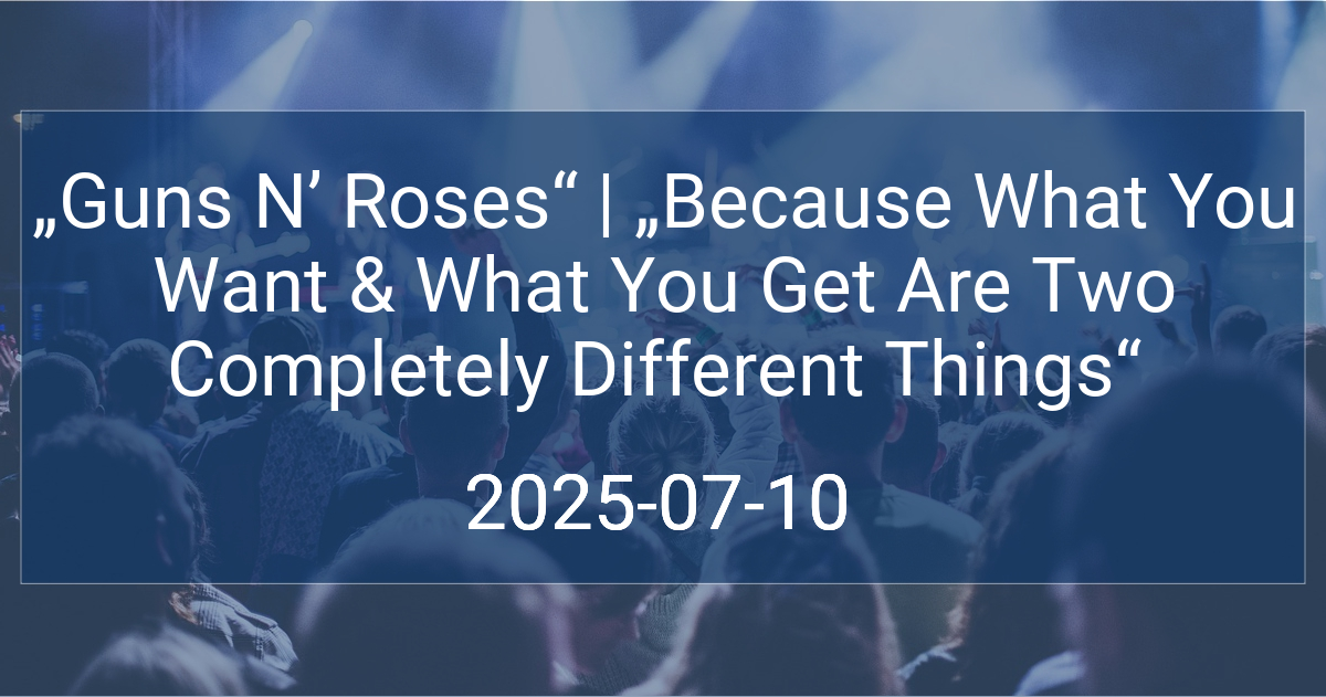 „Guns N’ Roses“ | „Because What You Want & What You Get Are Two Completely Different Things“