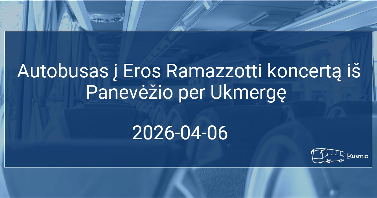 Autobusas į Eros Ramazzotti koncertą iš Panevėžio per Ukmergę