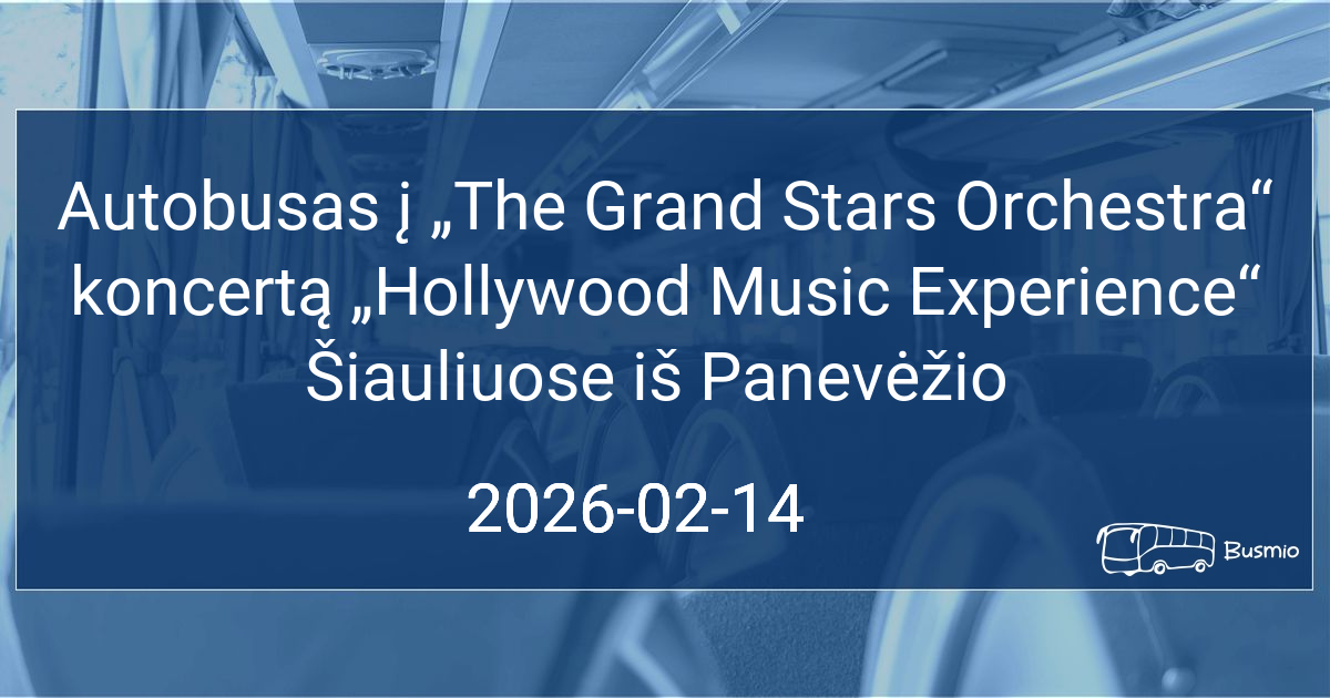 Autobusas į „The Grand Stars Orchestra“ koncertą „Hollywood Music Experience“ Šiauliuose iš Panevėžio