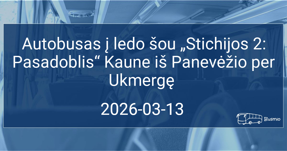 Autobusas į ledo šou „Stichijos 2: Pasadoblis“ Kaune iš Panevėžio per Ukmergę
