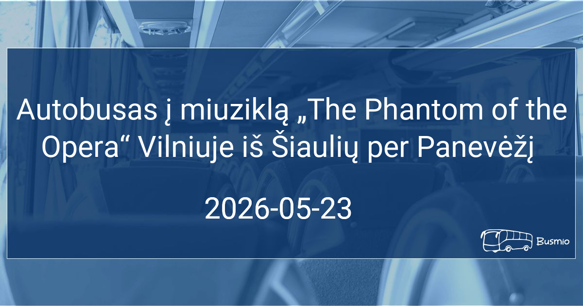 Autobusas į miuziklą „The Phantom of the Opera“ Vilniuje iš Šiaulių per Panevėžį