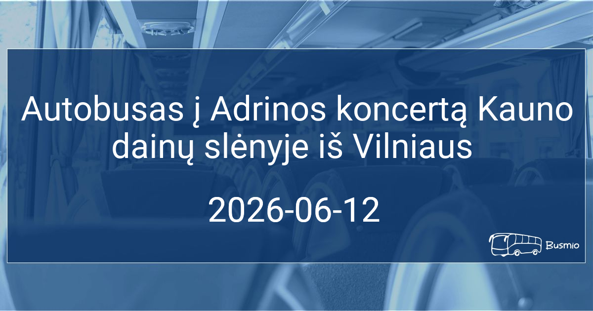 Autobusas į Adrinos koncertą Kauno dainų slėnyje iš Vilniaus